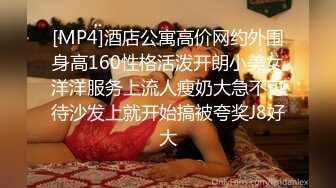 [MP4]酒店公寓高价网约外围身高160性格活泼开朗小美女洋洋服务上流人瘦奶大急不可待沙发上就开始搞被夸奖J8好大