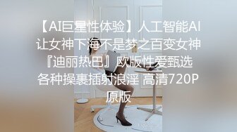 【AI巨星性体验】人工智能Al让女神下海不是梦之百变女神『迪丽热巴』欧版性爱甄选 各种操裹插射浪淫 高清720P原版