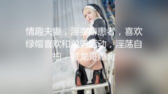 情趣夫妻，淫妻癖患者，喜欢绿帽喜欢和单男活动，淫荡自拍，被龙哥爆肏