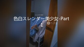 色白スレンダー美少女-Part 1