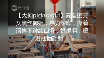 【大神pickupgirl】高端援交女黑丝御姐，暴力深喉，操着逼停下继续口爆，好虐啊，爆发抽插颜射！