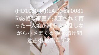 (HD1080P)(REAL)(real00815)厳格な家庭で抑圧されて育った一人娘が潮を吹き乱しながらハメまくる 媚薬漬け開運占術 藤田こずえ