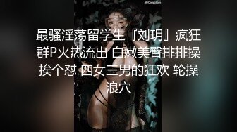 最骚淫荡留学生『刘玥』疯狂群P火热流出 白嫩美臀排排操挨个怼 四女三男的狂欢 轮操浪穴