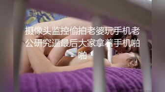 摄像头监控偷拍老婆玩手机老公研究逼最后大家拿着手机啪啪