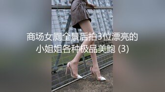 商场女厕全景后拍3位漂亮的小姐姐各种极品美鲍 (3)