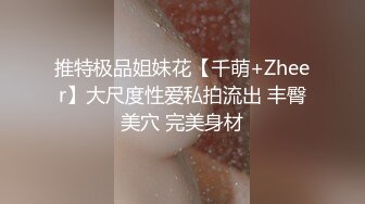 推特极品姐妹花【千萌+Zheer】大尺度性爱私拍流出 丰臀美穴 完美身材