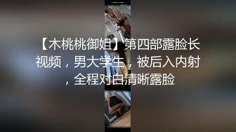 【木桃桃御姐】第四部露脸长视频，男大学生，被后入内射，全程对白清晰露脸