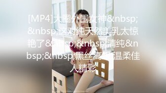 [MP4]大圈外围女神&nbsp;&nbsp;这对纯天然美乳太惊艳了&nbsp;&nbsp;清纯&nbsp;&nbsp;黑丝高跟 温柔佳人精彩