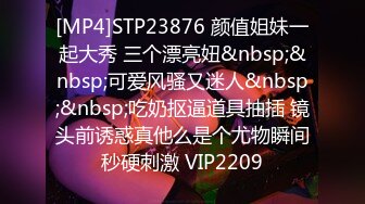 [MP4]STP23876 颜值姐妹一起大秀 三个漂亮妞&nbsp;&nbsp;可爱风骚又迷人&nbsp;&nbsp;吃奶抠逼道具抽插 镜头前诱惑真他么是个尤物瞬间秒硬刺激 VIP2209