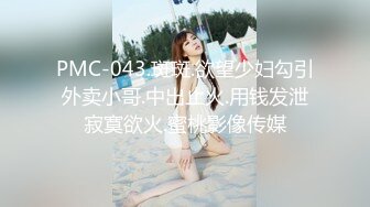 PMC-043.斑斑.欲望少妇勾引外卖小哥.中出止火.用钱发泄寂寞欲火.蜜桃影像传媒